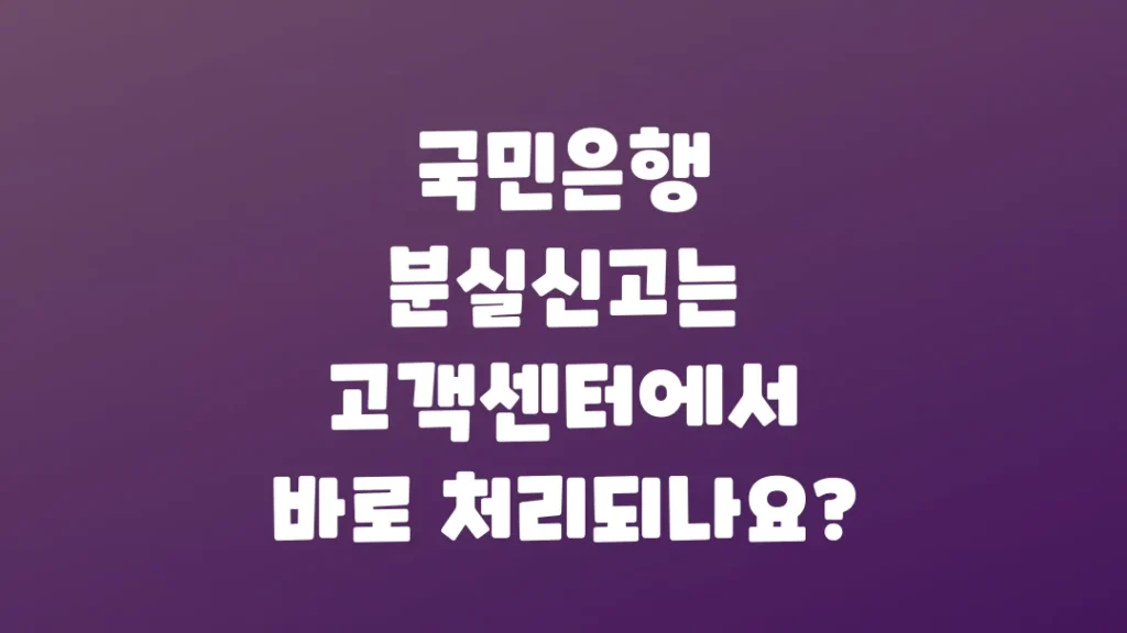 국민은행_분실신고는_고객센터에서_바로_처리되나요