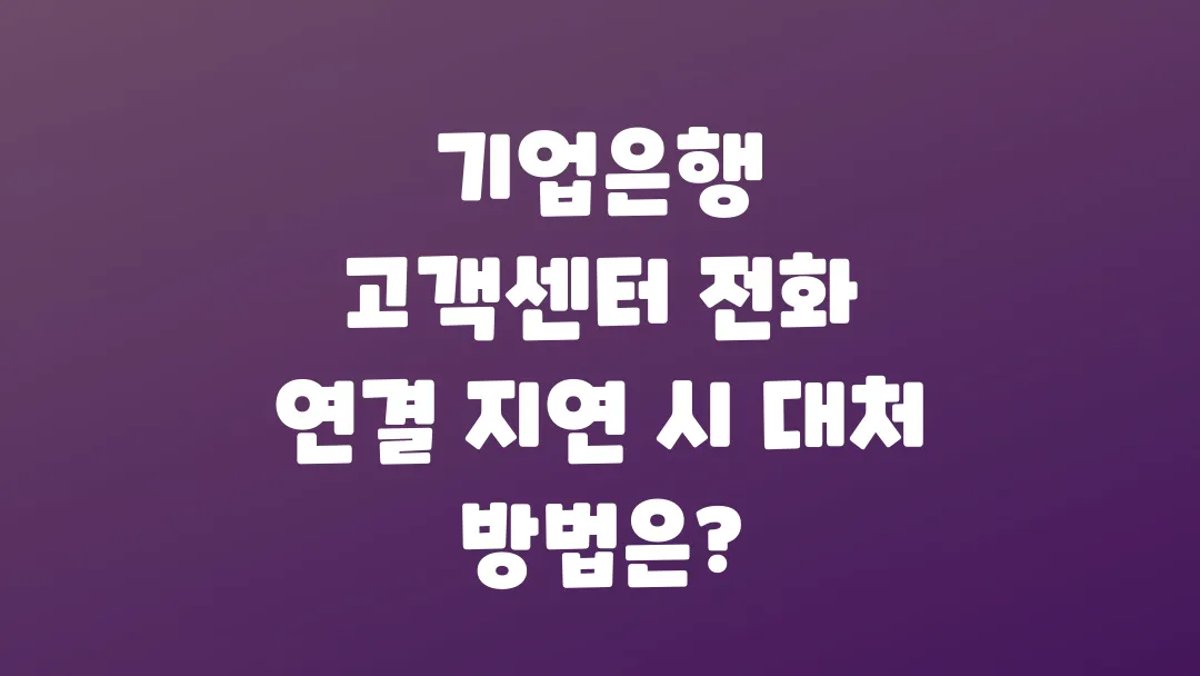 기업은행_고객센터_전화_연결_지연_시_대처_방법은