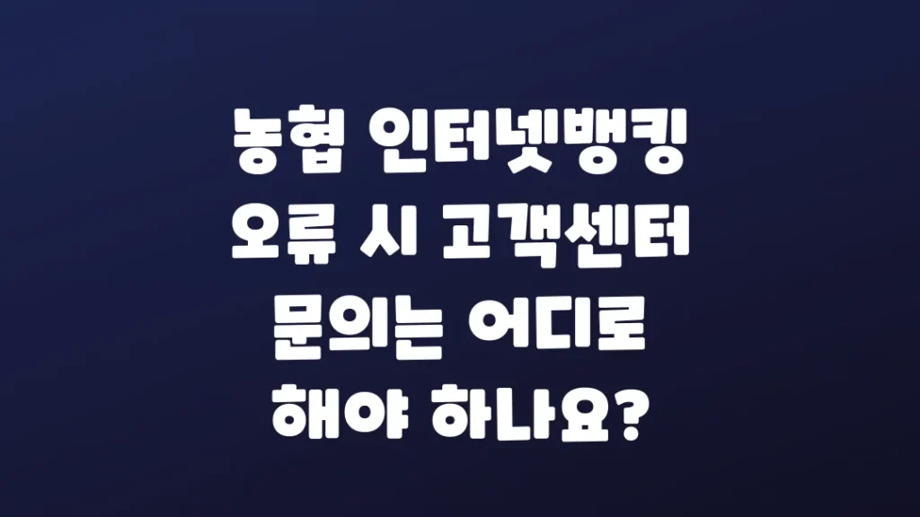 농협_인터넷뱅킹_오류_시_고객센터_문의는_어디로_해야_하나요