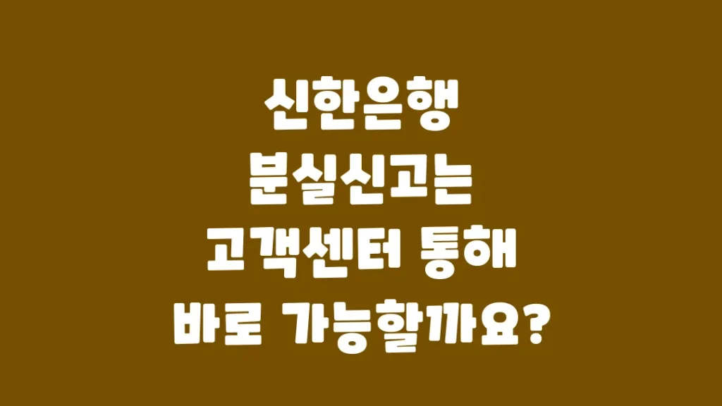 신한은행_분실신고는_고객센터_통해_바로_가능할까요