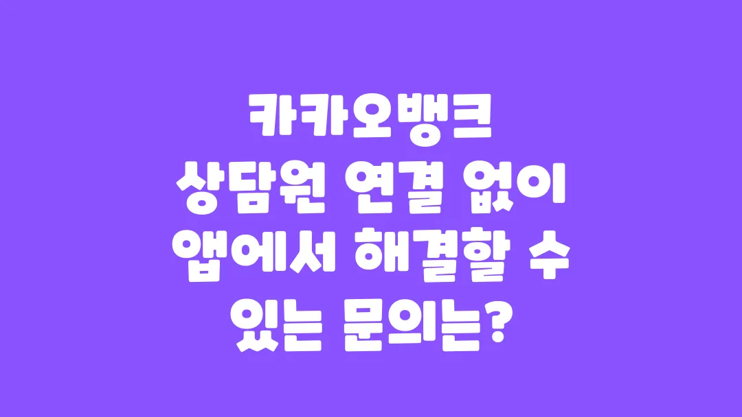카카오뱅크_상담원_연결_없이_앱에서_해결할_수_있는_문의는