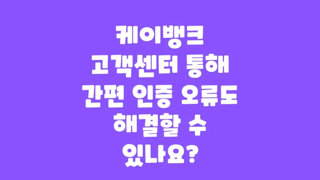 케이뱅크_고객센터_통해_간편_인증_오류도_해결할_수_있나요