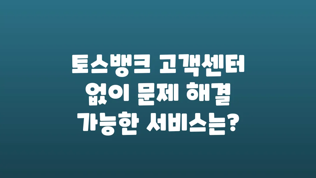토스뱅크_고객센터_없이_문제_해결_가능한_서비스는