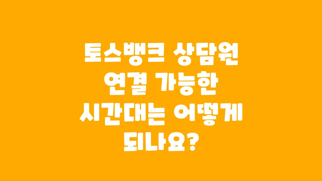 토스뱅크_상담원_연결_가능한_시간대는_어떻게_되나요