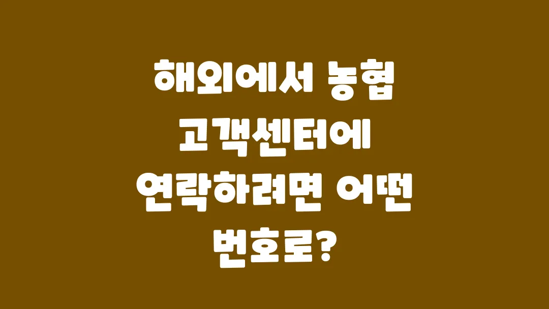 해외에서_농협_고객센터에_연락하려면_어떤_번호로
