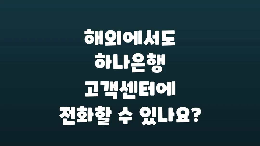 해외에서도_하나은행_고객센터에_전화할_수_있나요