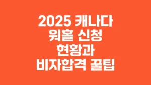 2025_캐나다_워홀_신청_현황과_비자합격_꿀팁
