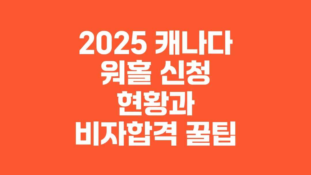 2025_캐나다_워홀_신청_현황과_비자합격_꿀팁