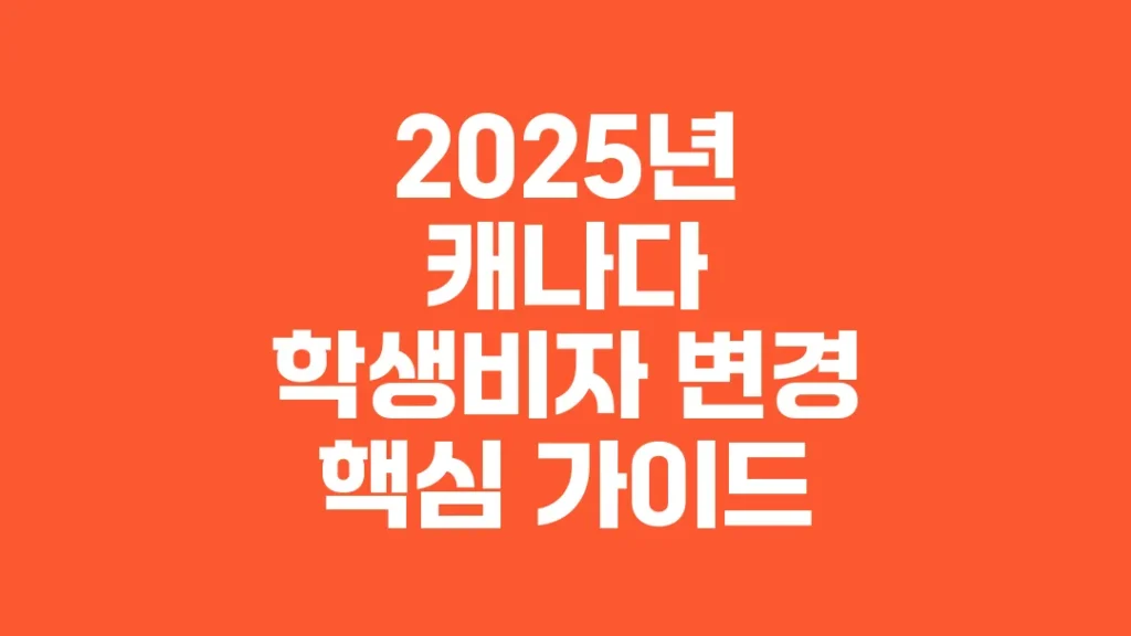 2025년_캐나다_학생비자_변경_핵심_가이드