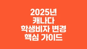 2025년_캐나다_학생비자_변경_핵심_가이드