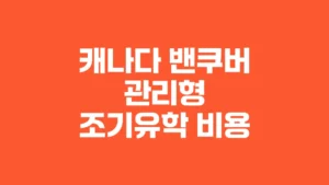 캐나다_밴쿠버_관리형_조기유학_비용