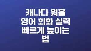 캐나다_워홀_영어_회화_실력_빠르게_높이는_법