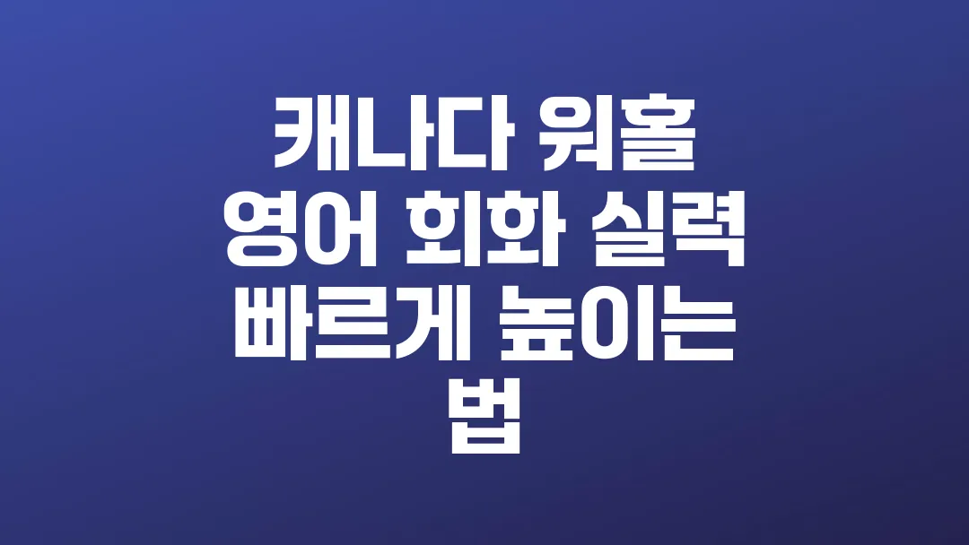 캐나다_워홀_영어_회화_실력_빠르게_높이는_법