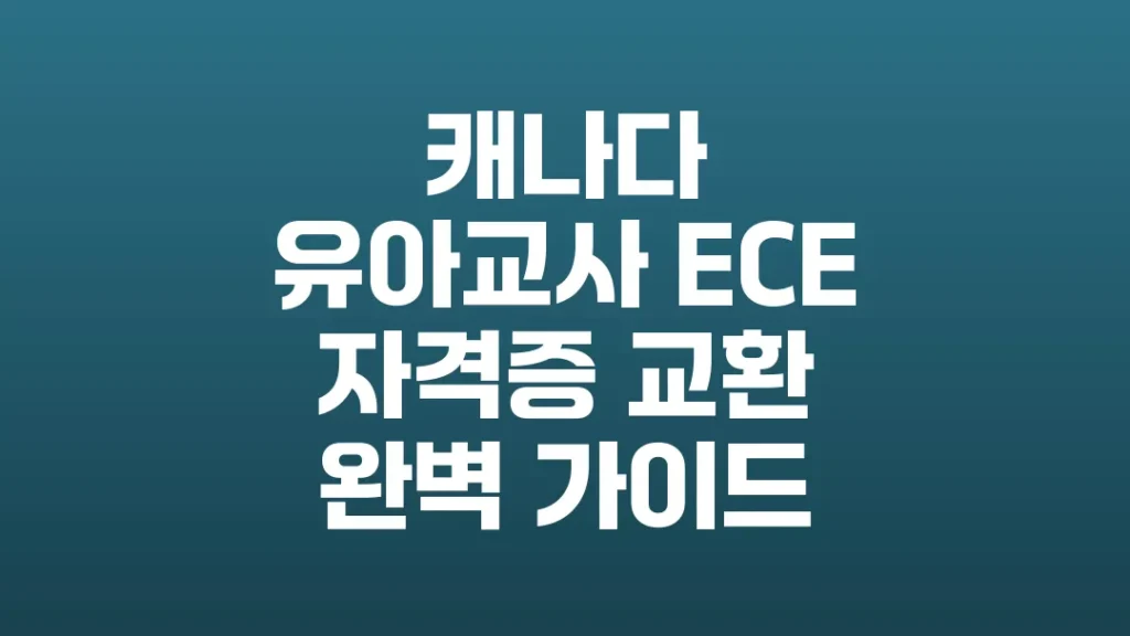 캐나다_유아교사_ECE_자격증_교환_완벽_가이드