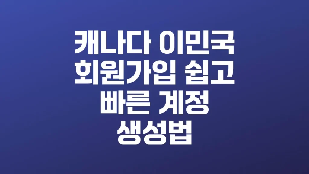 캐나다_이민국_회원가입_쉽고_빠른_계정_생성법